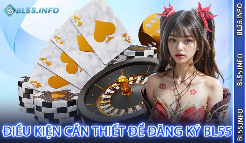 Điều Kiện Cần Thiết Để Đăng Ký BL55
